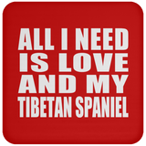 All I Need Is Love And My Tibetan Spaniel - Drink Coaster