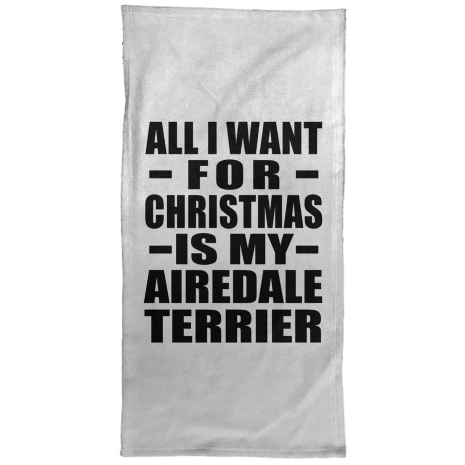 All I Want For Christmas Is My Airedale Terrier - Hand Towel