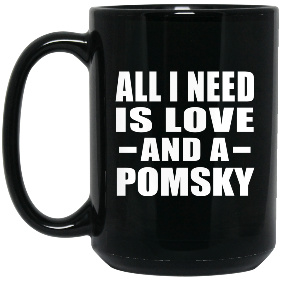 All I Need Is Love And A Pomsky - 15 Oz Coffee Mug Black