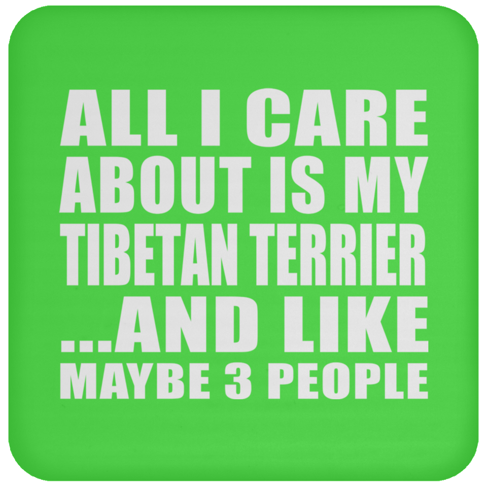 All I Care About Is My Tibetan Terrier - Drink Coaster