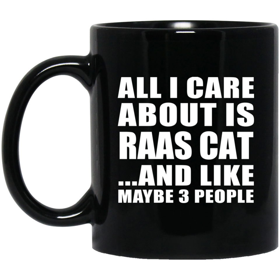 All I Care About Is Raas Cat - 11 Oz Coffee Mug Black