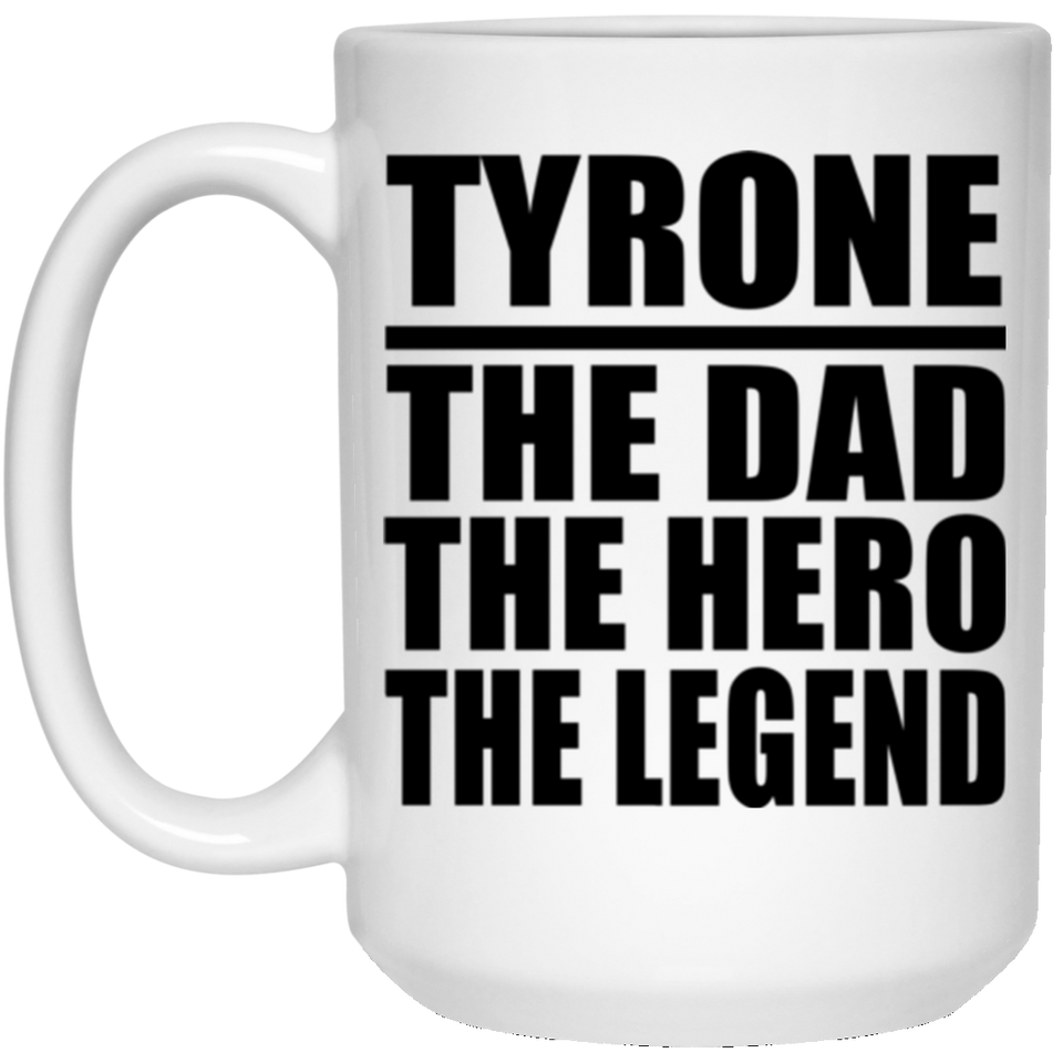 Tyrone The Dad The Hero The Legend - 15 Oz Coffee Mug