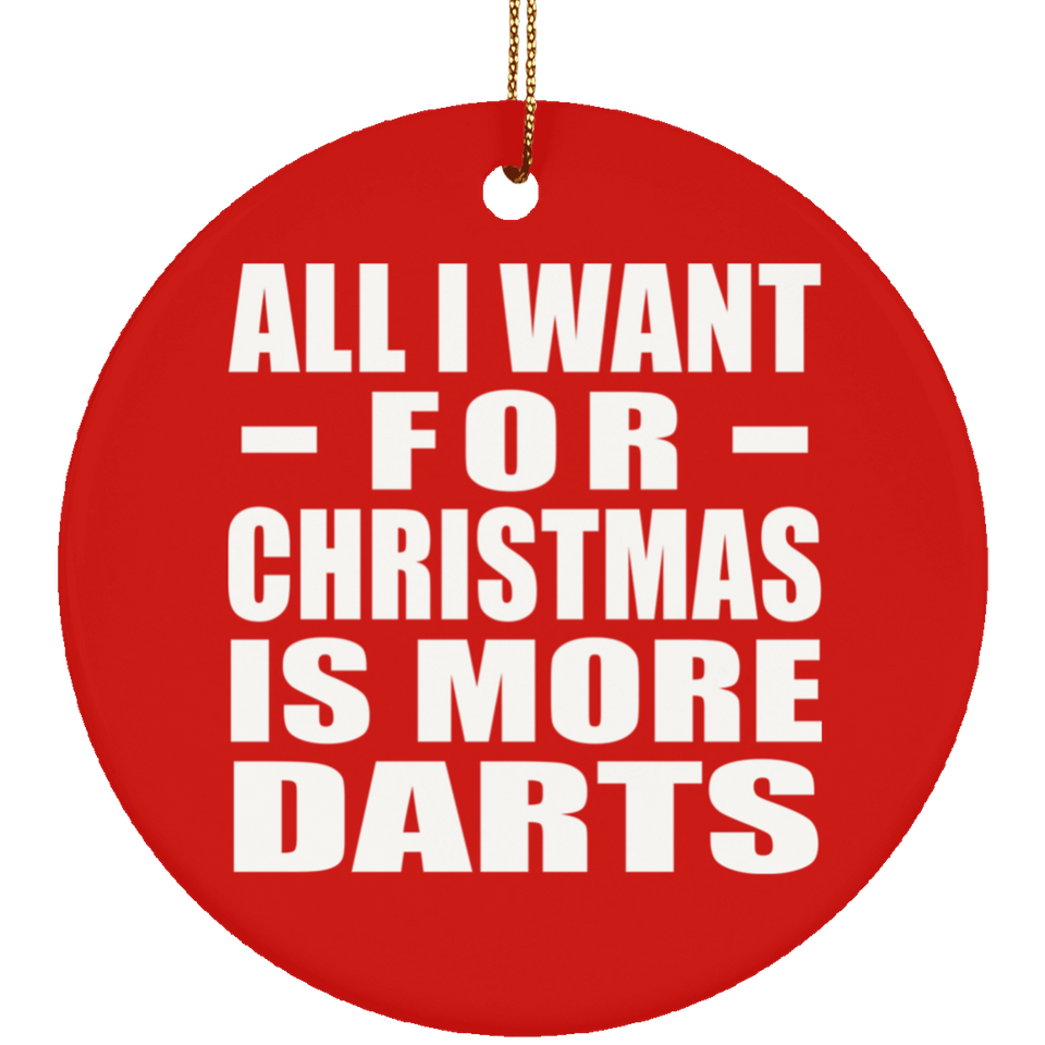 All I Want For Christmas Is More Darts - Circle Ornament