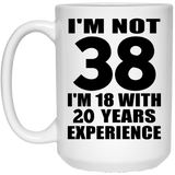 38th Birthday I'm Not 38 I'm 18 With 20 Years Experience - 15oz Coffee Mug