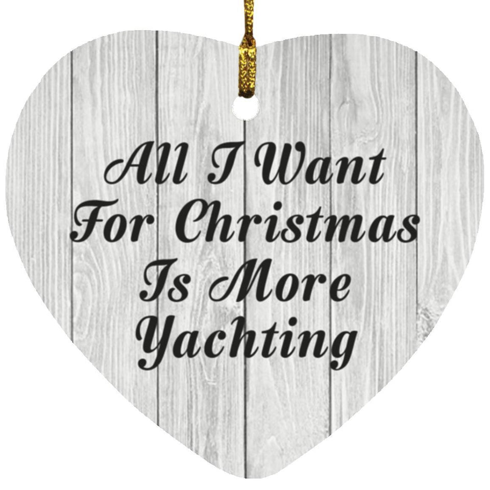 All I Want For Christmas Is More Yachting - Heart Ornament F