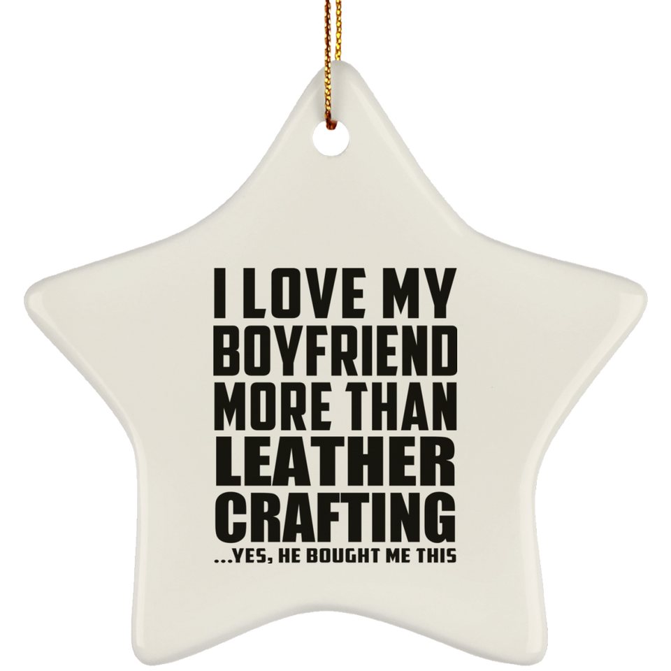I Love My Boyfriend More Than Leather Crafting - Star Ornament