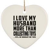I Love My Husband More Than Collecting Toys - Heart Ornament