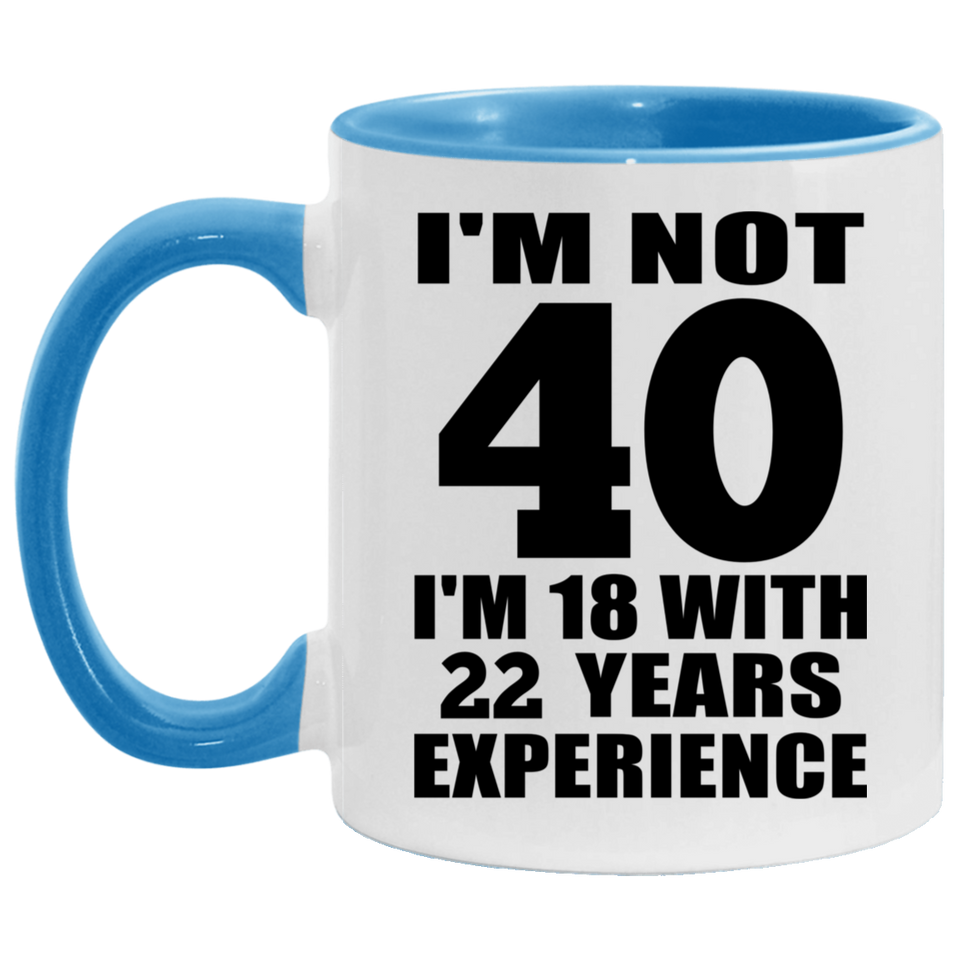 40th Birthday I'm Not 40 I'm 18 With 22 Years Experience - 11oz Accent Mug Blue