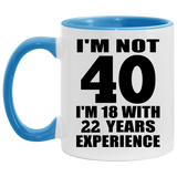 40th Birthday I'm Not 40 I'm 18 With 22 Years Experience - 11oz Accent Mug Blue