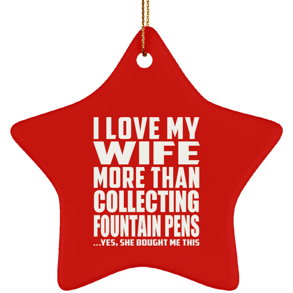 I Love My Wife More Than Collecting Fountain Pens - Star Ornament