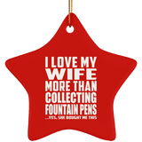 I Love My Wife More Than Collecting Fountain Pens - Star Ornament
