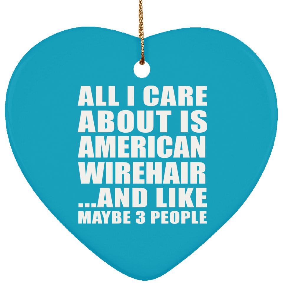 All I Care About Is American Wirehair - Heart Ornament