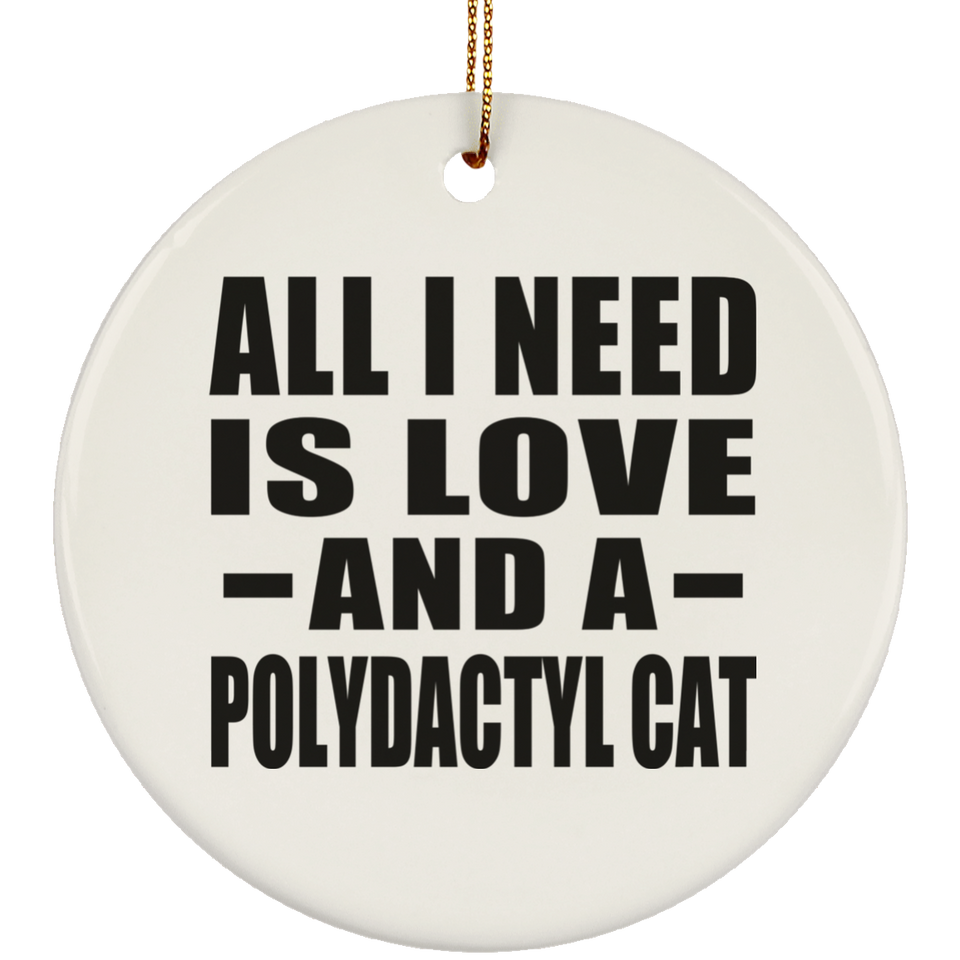 All I Need Is Love And A Polydactyl Cat - Circle Ornament