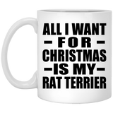 All I Want For Christmas Is My Rat Terrier - 11 Oz Coffee Mug