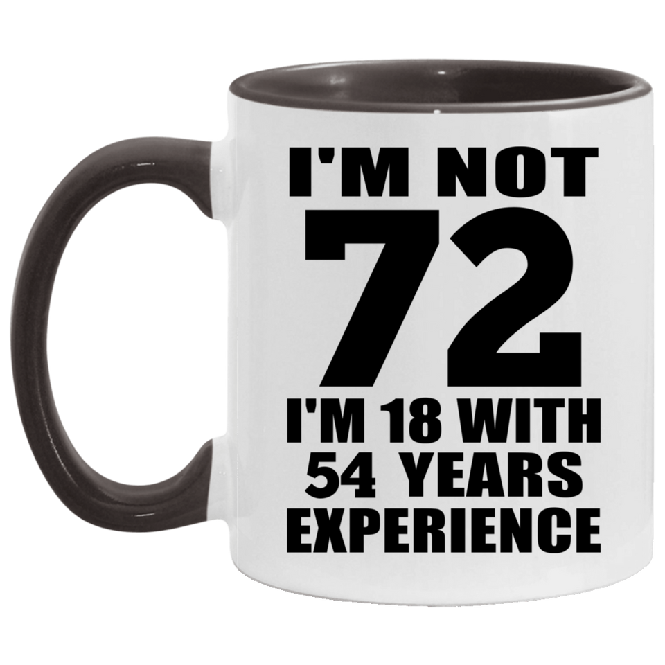 72nd Birthday I'm Not 72 I'm 18 With 54 Years Experience - 11oz Accent Mug Black