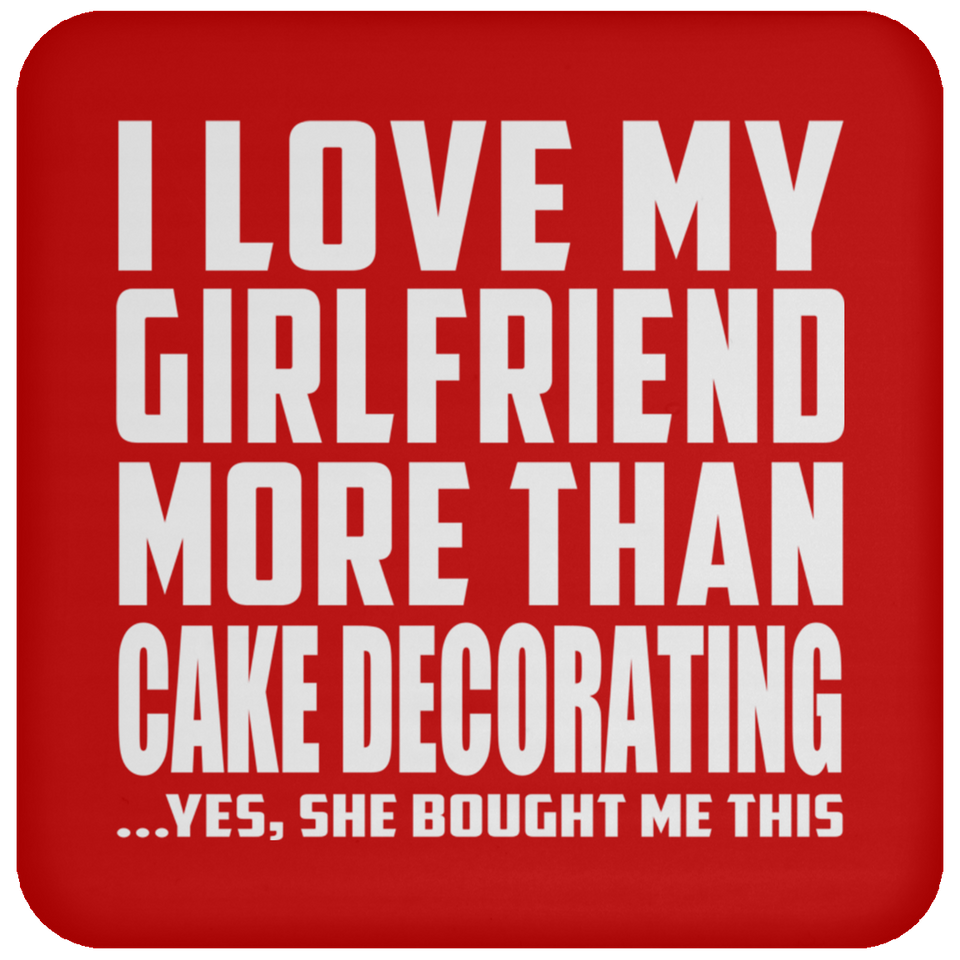 I Love My Girlfriend More Than Cake Decorating - Drink Coaster