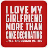 I Love My Girlfriend More Than Cake Decorating - Drink Coaster