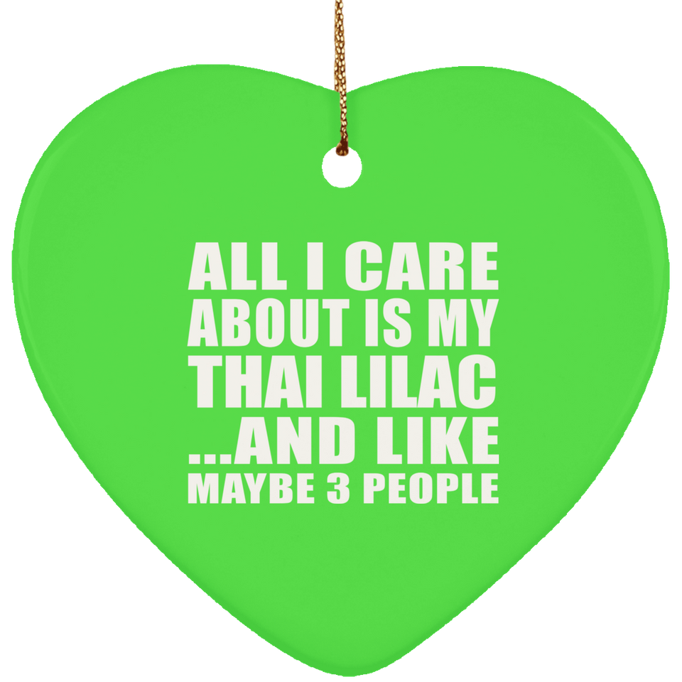 All I Care About Is My Thai Lilac - Heart Ornament