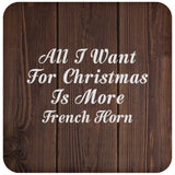 All I Want For Christmas Is More French Horn - Drink Coaster D