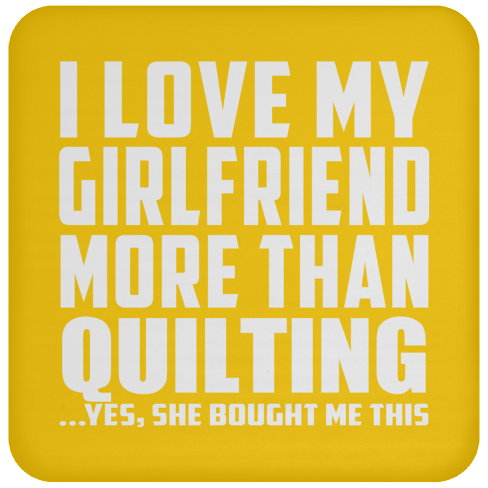 I Love My Girlfriend More Than Quilting - Drink Coaster