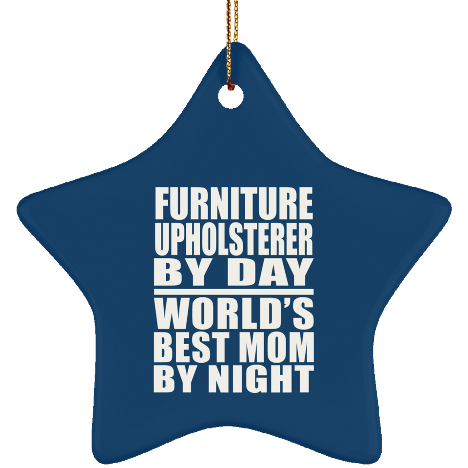Furniture Upholsterer By Day World's Best Mom By Night - Star Ornament