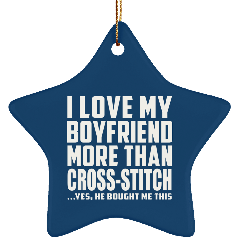 I Love My Boyfriend More Than Cross-Stitch - Star Ornament
