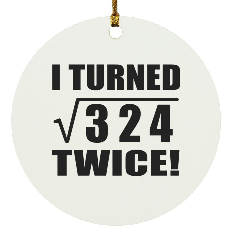 36th Birthday I Turned Square Root of 324 Twice - Circle Ornament