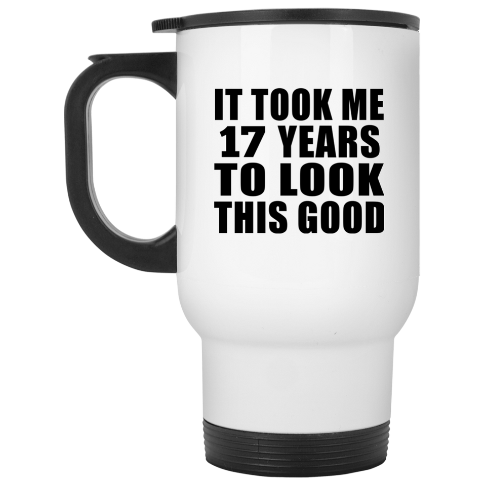 17th Birthday Took Me 17 Years To Look This Good - White Travel Mug