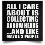 All I Care About Is Collecting Arrow Heads - Poster Square