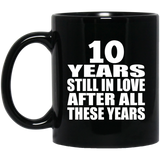 10th Anniversary 10 Years Still In Love After These Years - 11oz Coffee Mug Black