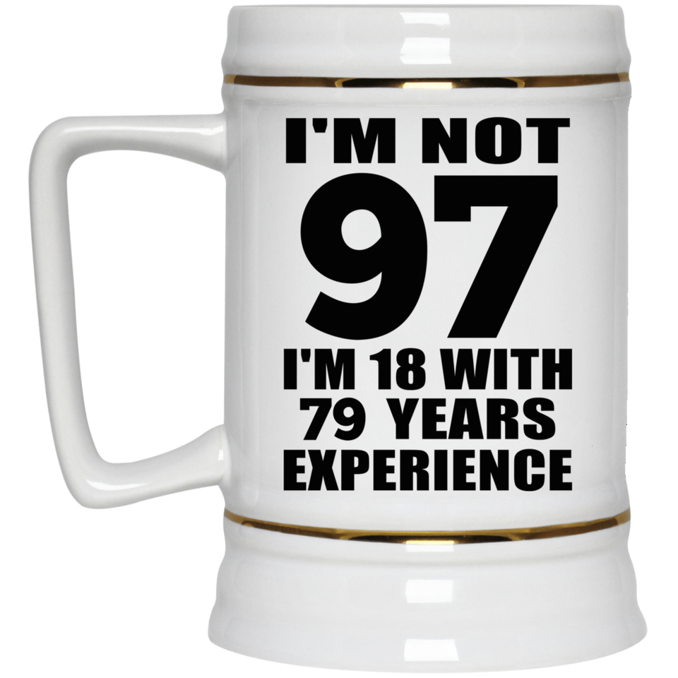 97th Birthday I'm Not 97 I'm 18 With 79 Years Experience - Beer Stein