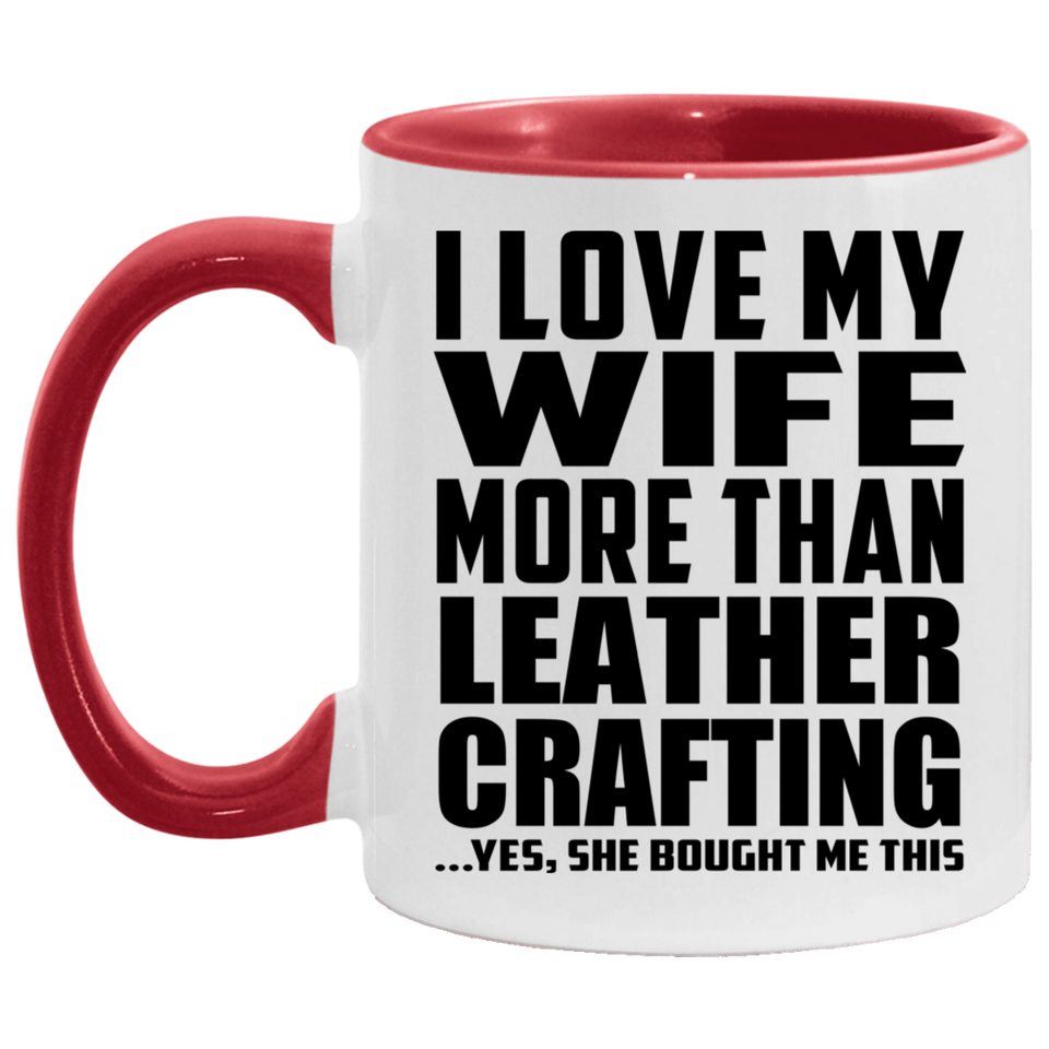 I Love My Wife More Than Leather Crafting - 11oz Accent Mug Red