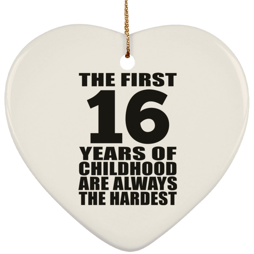 16th Birthday First 16 Years of Childhood Are The Hardest - Heart Ornament