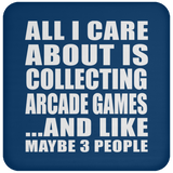 All I Care About Is Collecting Arcade Games - Drink Coaster