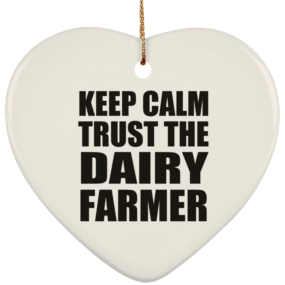 Keep Calm and Trust The Dairy Farmer - Heart Ornament