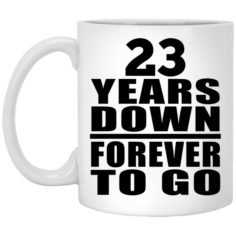 23rd Anniversary 23 Years Down Forever to Go - 11oz Coffee Mug