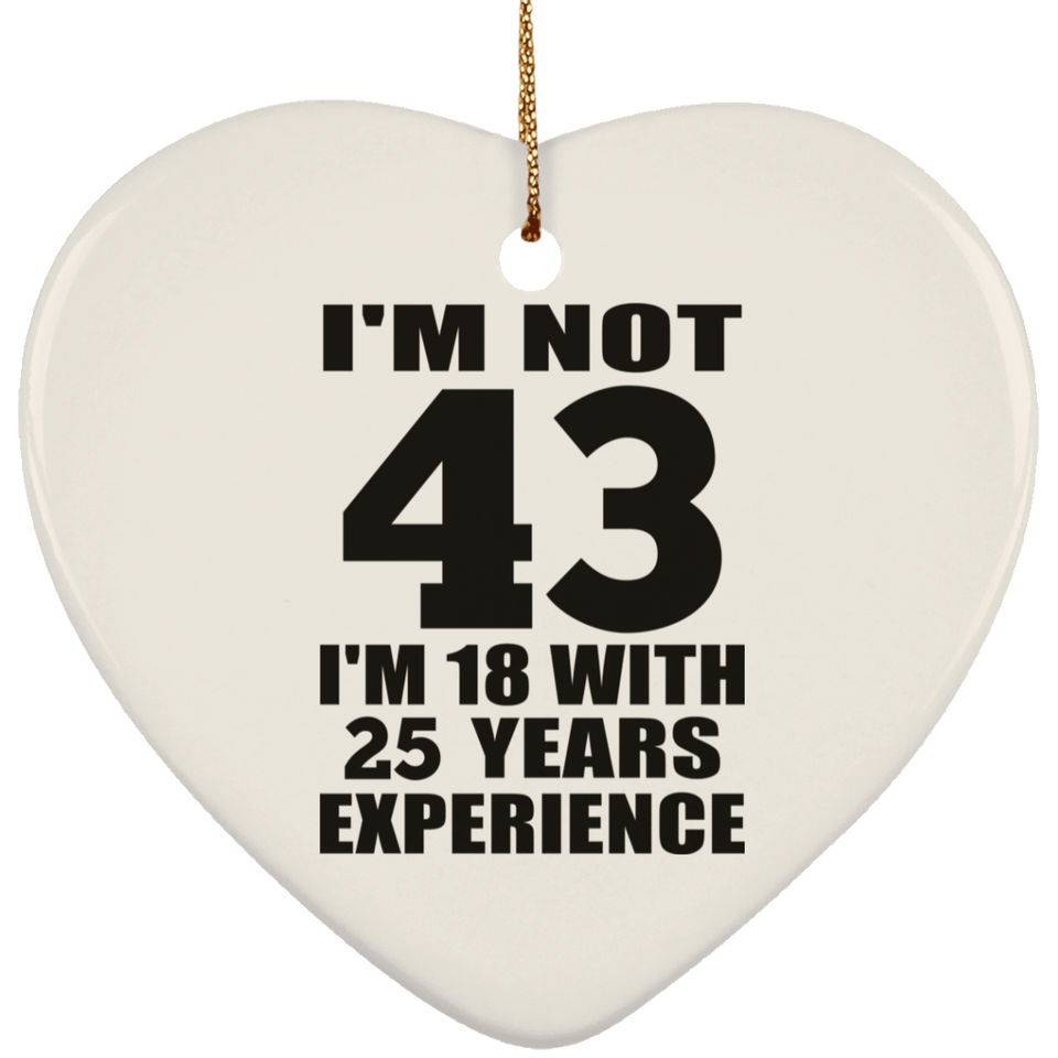 43rd Birthday I'm Not 43 I'm 18 With 25 Years Experience - Heart Ornament