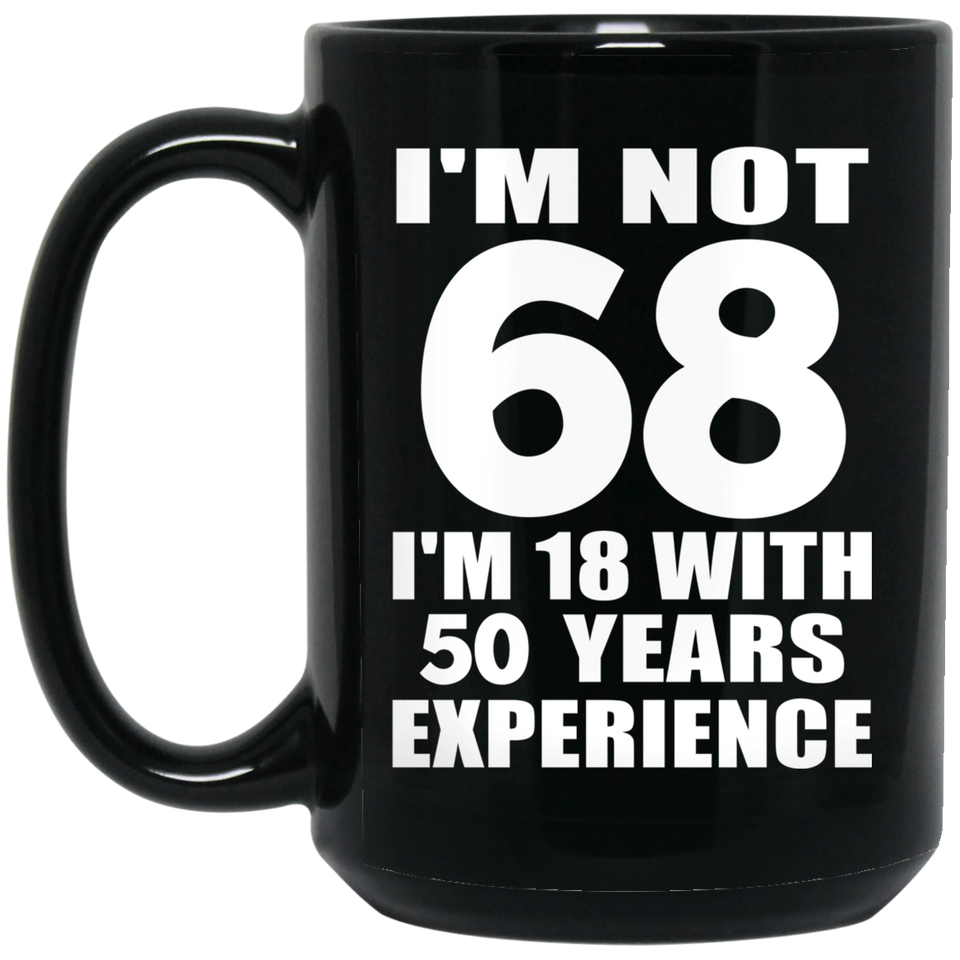 68th Birthday I'm Not 68 I'm 18 With 50 Years Experience - 15oz Coffee Mug Black