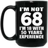 68th Birthday I'm Not 68 I'm 18 With 50 Years Experience - 15oz Coffee Mug Black