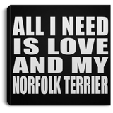 All I Need Is Love And My Norfolk Terrier - Canvas Square