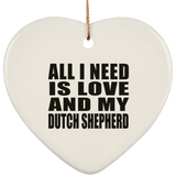 All I Need Is Love And My Dutch Shepherd - Heart Ornament