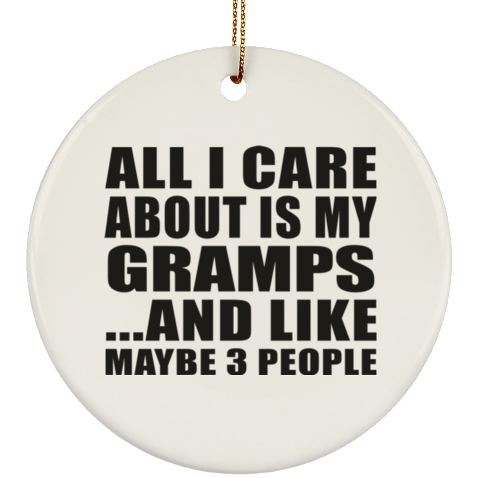 All I Care About Is My Gramps - Circle Ornament
