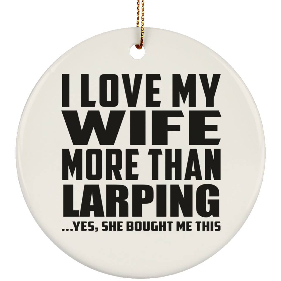 I Love My Wife More Than Larping - Circle Ornament