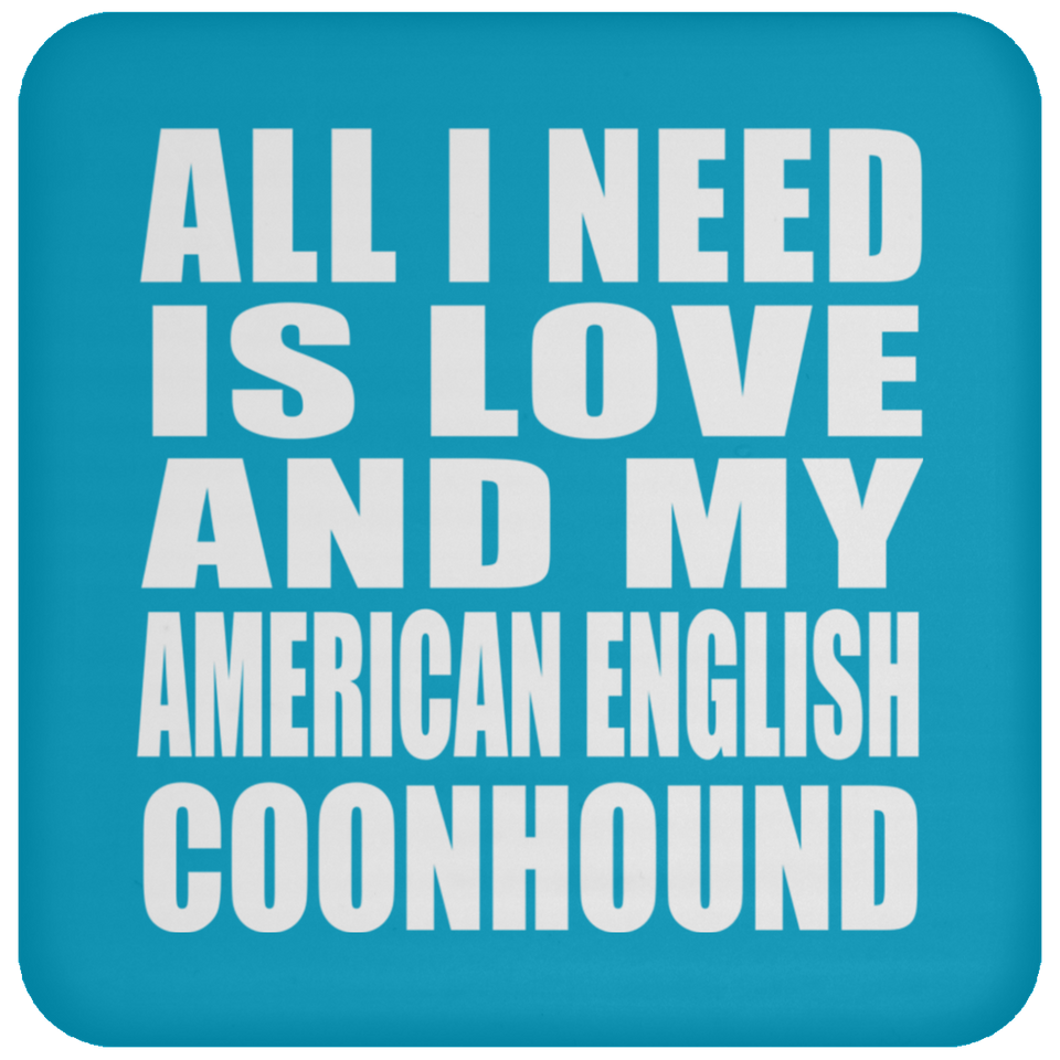 All I Need Is Love And My American English Coonhound - Drink Coaster