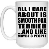 All I Care About Is Smooth Fox Terrier - 15 Oz Coffee Mug