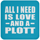 All I Need Is Love And A Plott - Drink Coaster