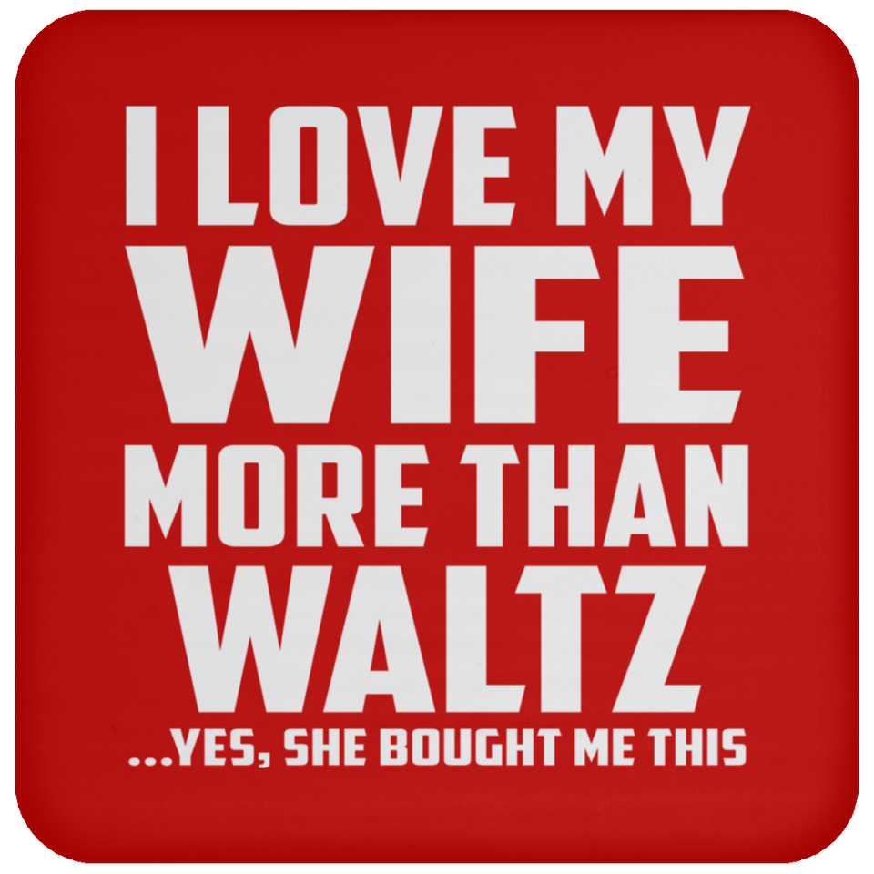 I Love My Wife More Than Waltz - Drink Coaster