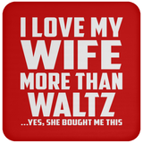 I Love My Wife More Than Waltz - Drink Coaster