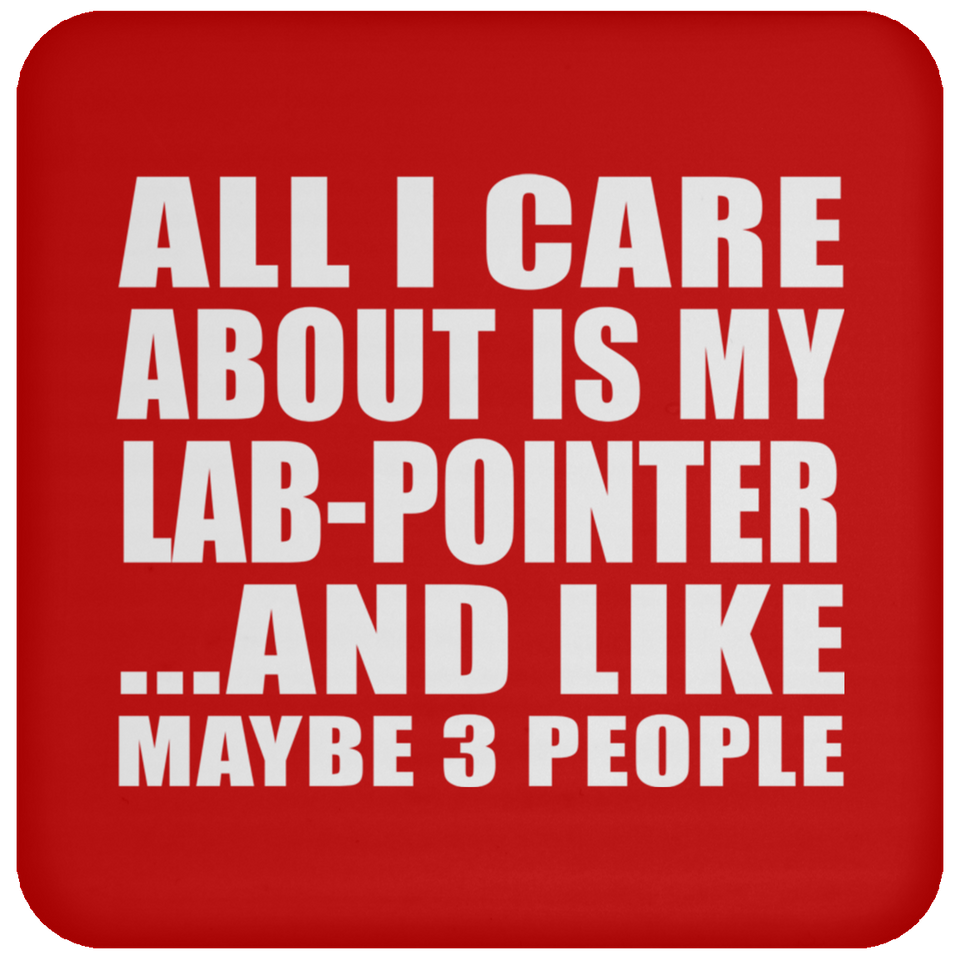All I Care About Is My Lab-Pointer - Drink Coaster