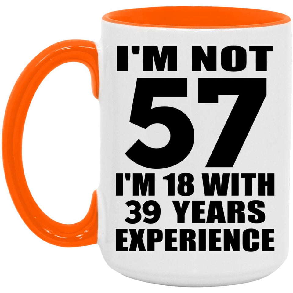 57th Birthday I'm Not 57 I'm 18 With 39 Years Experience - 15oz Accent Mug Orange